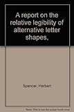 A report on the relative legibility of alternative letter shapes