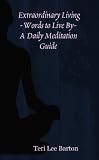 Extraordinary Living - Words To Live By - A Daily Meditation Guide