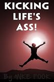 Kicking Life s Ass! (Kicking Ass Motivational Series)