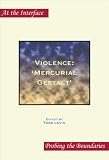 Violence: Mercurial Gestalt' (At the Interface/Probing the Boundaries)