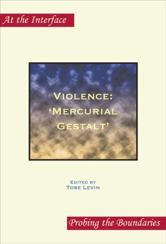 Violence: 'Mercurial Gestalt'. (At the Interface / Probing the Boundaries)