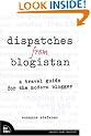 Dispatches from Blogistan: A Travel Guide for the Modern Blogger (Voices That Matter)