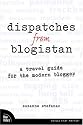 Dispatches from Blogistan: A travel guide for the modern blogger