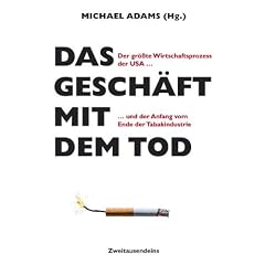 Das Gesch�ft mit dem Tod: Der gr��te Wirtschaftsprozess der USA und der Anfang vom Ende der Tabakindustrie