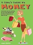 A Girl's Guide to Money: Afford the Rent, Control Your Credit Cards, Buy a Car, Pay Your Mobile Bill, and Still Have Money for Shopping Sprees and Nights on the Town (Girls Guide to)