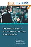 Die besten Zitate aus Wirtschaft und Management. Mehr als 500 pr�gnante Spr�che. Geistreich und kurios