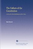 The Fathers of the Constitution: A Chronicle of the Establishment of the Union,