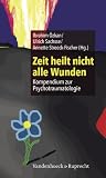 Produkt-Bild: Zeit heilt nicht alle Wunden: Kompendium zur Psychotraumatologie