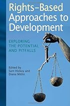 Rights-Based Approaches to Development: Exploring the Potential and Pitfalls Rights-Based Approaches to Development: Exploring the Potential and Pitfalls