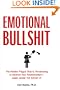 Emotional Bullshit: The Hidden Plague that Is Threatening to Destroy Your Relationships-and How to Stop It
