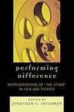 Performing Difference: Representations of 'The Other' in Film and Theatre