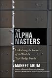 The Alpha Masters: Unlocking the Genius of the Worlds Top Hedge Funds