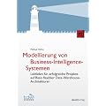 Modellierung von Business-Intelligence-Systemen: Leitfaden f�r erfolgreiche Projekte auf Basis flexibler Data-Warehouse-Architekturen