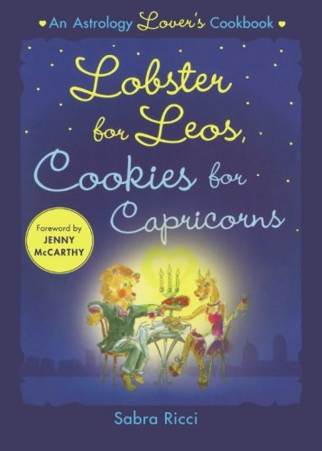 Lobster for Leos, Cookies for Capricorns: An Astrology Lover's Cookbook