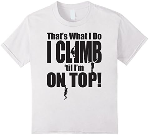 Kids "That's What I Do I Climb 'Til I'm On Top!" Graphic T Shirt 10 White