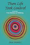 Then Life Took Control : Managing Ulcerative Colitis, Alcoholism and Depression