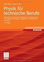 Physik f&uuml;r technische Berufe: Physikalisch-technische Grundlagen, Formelsammlung, Versuchsbeschreibungen, Aufgaben mit ausf&uuml;hrlichen L&ouml;sungen: Grundlagen, Versuche, Aufgaben, L&ouml;sungen