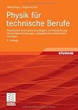 Physik f&uuml;r technische Berufe: Physikalisch-technische Grundlagen, Formelsammlung, Versuchsbeschreibungen, Aufgaben mit ausf&uuml;hrlichen L&ouml;sungen: Grundlagen, Versuche, Aufgaben, L&ouml;sungen - Alfred B&ouml;ge, J&uuml;rgen Eichler, Walter Schlemmer, Gert B&ouml;ge