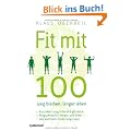 Fit mit 100: Jung bleiben, l�nger leben. Ein Leben lang schlank & gl�cklich. Programme f�r K�rper und Seele. 100 wertvolle Ern�hrungs-Tipps