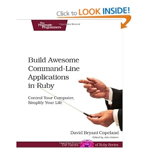 Build Awesome Command-Line Applications in Ruby: Control Your Computer, Simplify Your Life