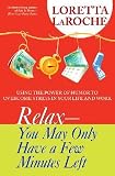 Search : Relax - You May Only Have a Few Minutes Left: Using the Power of Humor to Overcome Stress in Your Life and Work [RELAX - YOU MAY ONLY HAVE A FE]