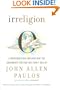 Irreligion: A Mathematician Explains Why the Arguments for God Just Don't Add Up