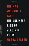 The Man Without a Face: The Unlikely Rise of Vladimir Putin. Masha Gessen
