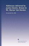 Addresses delivered by Justice David J. Brewer & Mr. Warner Van Norden: On July the 4th, 1908