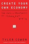 Create Your Own Economy: The Path to Prosperity in a Disordered World
