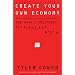 Create Your Own Economy: The Path to Prosperity in a Disordered World