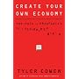 Create Your Own Economy: The Path to Prosperity in a Disordered World
