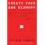 Create Your Own Economy: The Path to Prosperity in a Disordered World