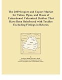 The 2009 Import and Export Market for Tubes, Pipes, and Hoses of Unhardened Vulcanized Rubber That Have Been Reinforced with Textiles Excluding Fittings in Belarus