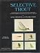 Selective trout;: A dramatically new and scientific approach to trout fishing on eastern and western rivers,