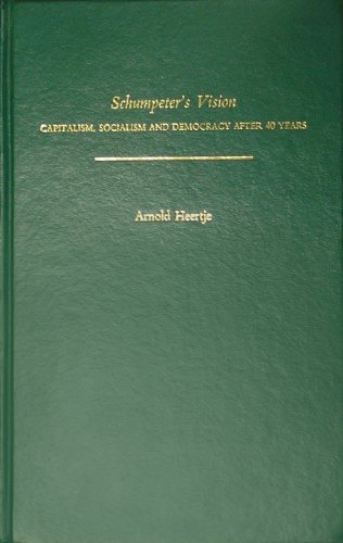 Schumpeter's Vision: Capitalism, Socialism and Democracy After 40 Years, by Arnold Heertje