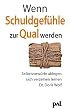Wenn Schuldgef�hle zur Qual werden: Selbstvorw�rfe ablegen, sich verzeihen lernen