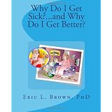 Why Do I Get Sick?...and Why Do I Get Better? ~ Dr. Eric L Brown