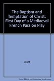 The baptism and temptation of Christ : the first day of a medieval French passion play