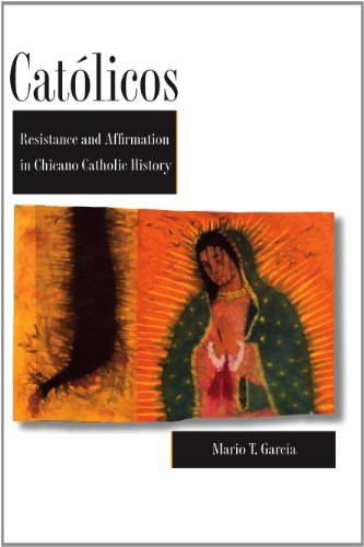 Cat?licos: Resistance and Affirmation in Chicano Catholic History