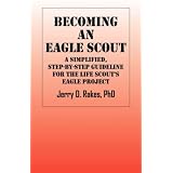 Becoming an Eagle Scout: A Simplified, Step by Step Guideline for the Life Scout's Eagle Project