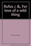 Rufus ; &, For love of a wild thing