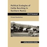 Political Ecologies of Cattle Ranching in Northern Mexico: Private Revolutions (Society, Environment, and Place)