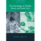 The Sociology of Health, Illness, and Health Care: A Critical Approach by Rose Weitz