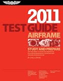 Airframe Test Guide 2011: The Fast-Track to Study for & Pass the FAA Aviation Maintenance Technician (AMT) Airframe Knowledge Exam