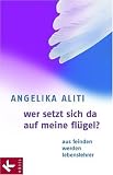Wer setzt sich da auf meine Fl�gel?: Aus Feinden werden Lebenslehrer