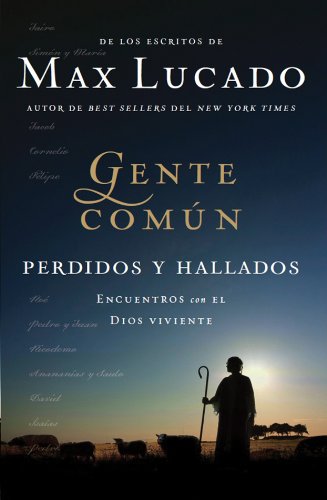 Gente Común Perdidos y Hallados: Encuentros con el Dios viviente (Spanish Edition), by Max Lucado