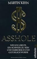 Asshole: Wie ich lernte ein Schwein zu sein und dabei reich und gl&uuml;cklich wurde
