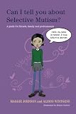 Can I Tell You About Selective Mutism?: A Guide for Friends, Family and Professionals