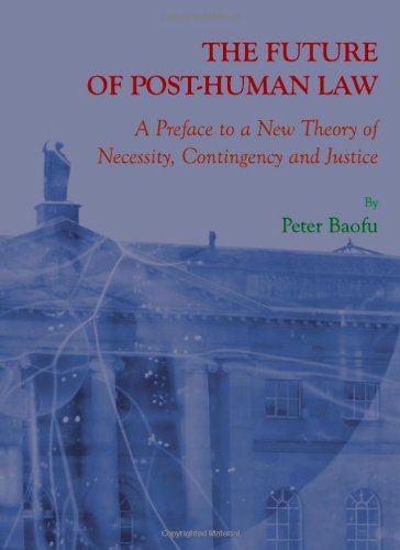 Textbook - The Future of Post-Human Law: A Preface to a New Theory of Necessity, Contingency and Justice