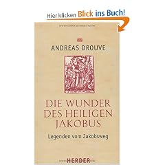 Die Wunder des heiligen Jakobus: Legenden vom Jakobsweg